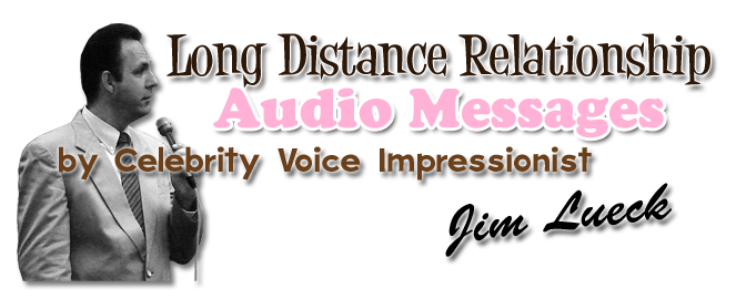 Long Distance Relationship Audio Messages by Celebrity Voice Impressionist Jim Lueck